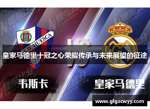皇家马德里十冠之心荣耀传承与未来展望的征途