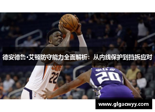 德安德鲁·艾顿防守能力全面解析：从内线保护到挡拆应对