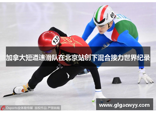 加拿大短道速滑队在北京站创下混合接力世界纪录