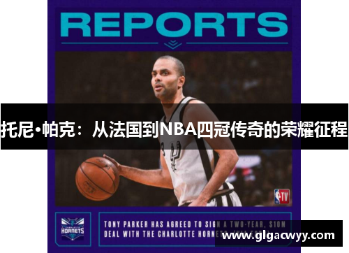 托尼·帕克：从法国到NBA四冠传奇的荣耀征程