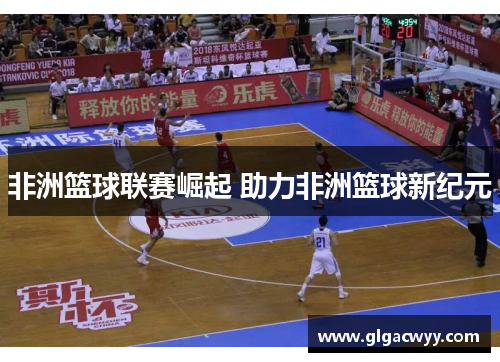 非洲篮球联赛崛起 助力非洲篮球新纪元