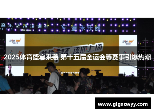 2025体育盛宴来袭 第十五届全运会等赛事引爆热潮