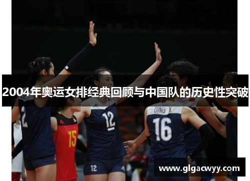 2004年奥运女排经典回顾与中国队的历史性突破