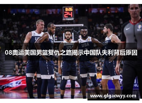 08奥运美国男篮复仇之路揭示中国队失利背后原因